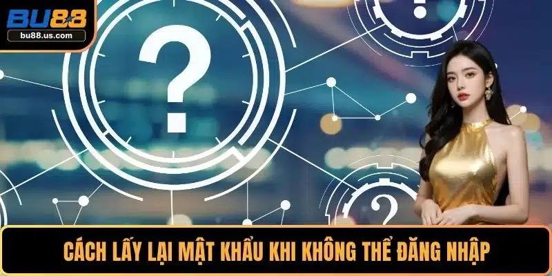 Cách lấy lại mật khẩu khi không thể đăng nhập