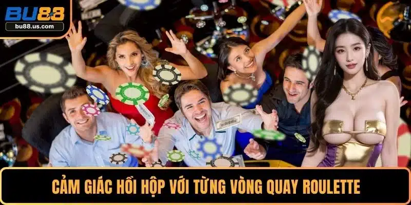 Cảm giác hồi hộp với từng vòng quay Roulette