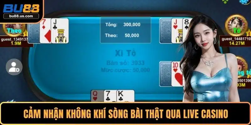 Cảm nhận không khí sòng bài thật qua Live Casino