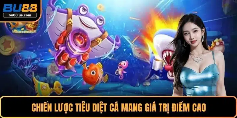 Chiến lược tiêu diệt cá mang giá trị điểm cao