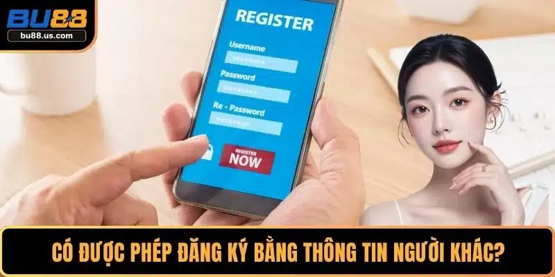 Có được phép đăng ký bằng thông tin người khác?