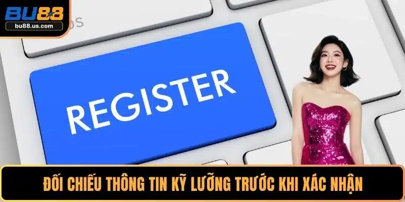 Đối chiếu thông tin kỹ lưỡng trước khi xác nhận