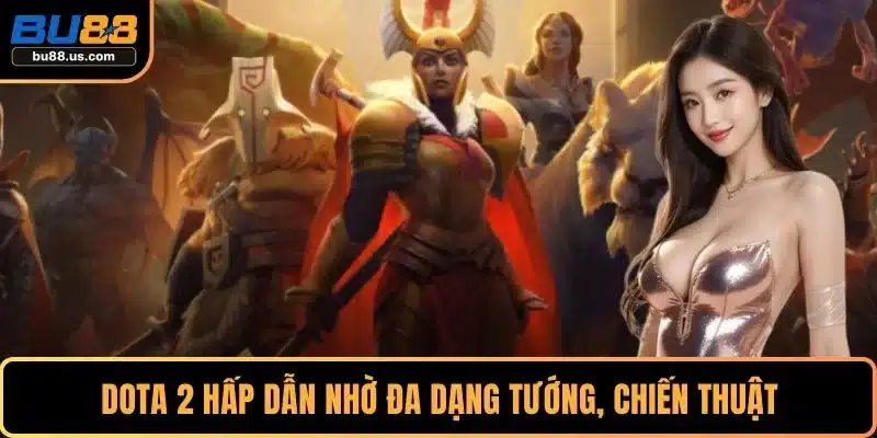 Dota 2 hấp dẫn nhờ đa dạng tướng, chiến thuật