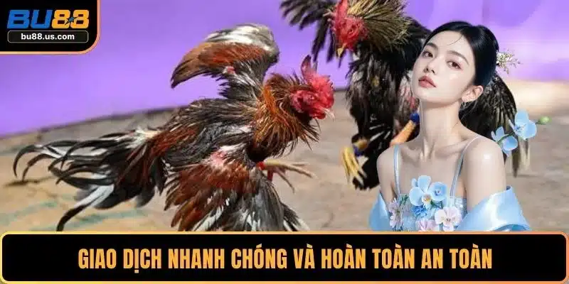 Giao dịch nhanh chóng và hoàn toàn an toàn