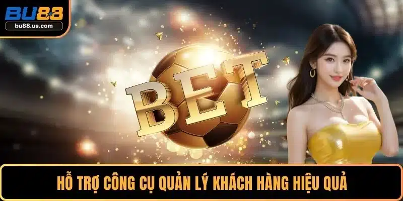 Hỗ trợ công cụ quản lý khách hàng hiệu quả