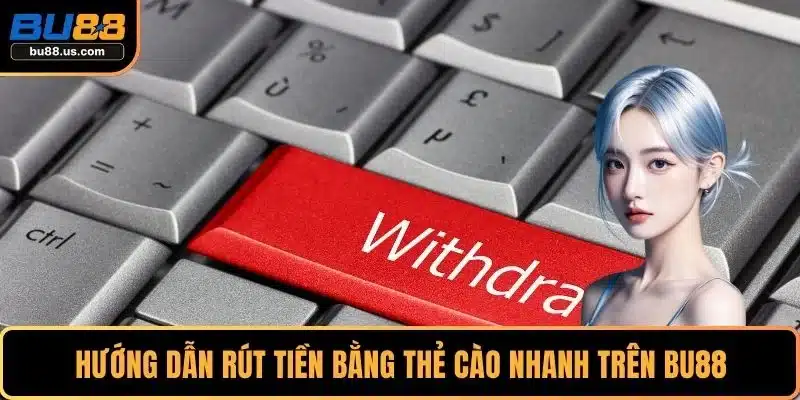 Hướng dẫn rút tiền bằng thẻ cào nhanh trên BU88