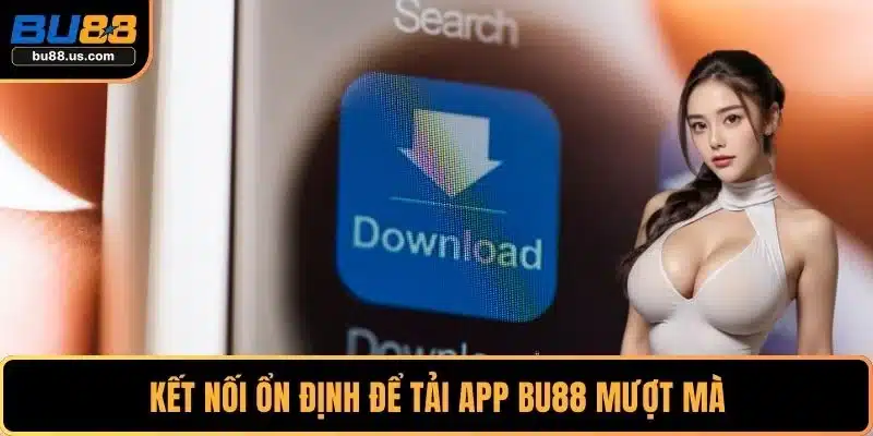 Kết nối ổn định để tải app BU88 mượt mà