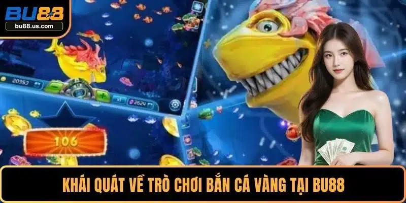 Khái quát về trò chơi bắn cá vàng tại BU88