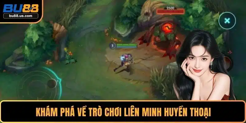 Khám phá về trò chơi Liên Minh Huyền Thoại