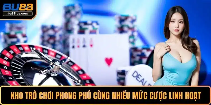 Kho trò chơi phong phú cùng nhiều mức cược linh hoạt