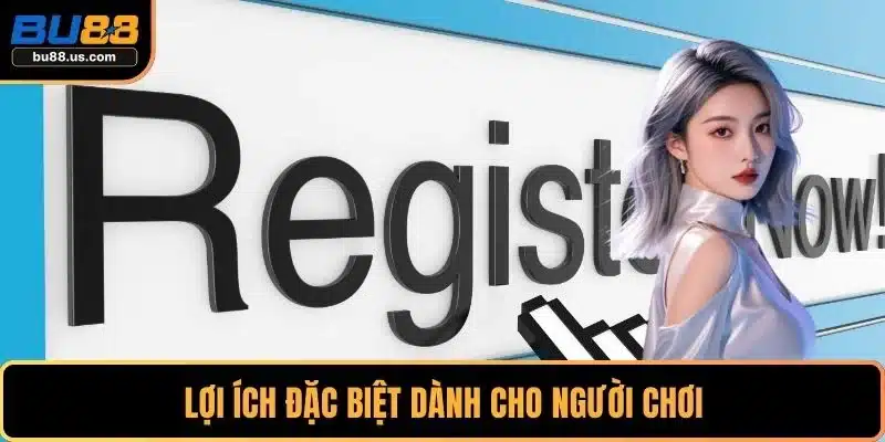 Lợi ích đặc biệt dành cho người chơi 