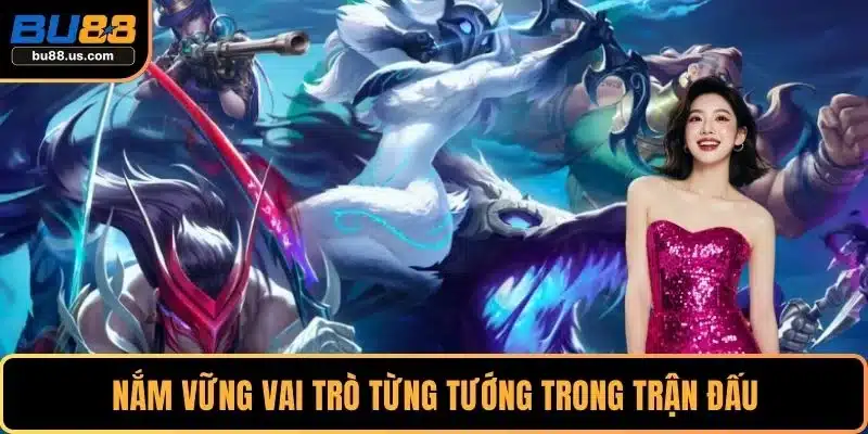 Nắm vững vai trò từng tướng trong trận đấu