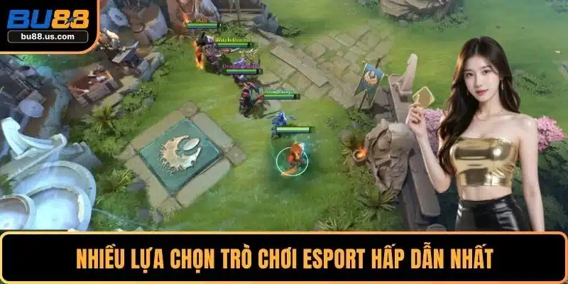 Nhiều lựa chọn trò chơi Esport hấp dẫn nhất