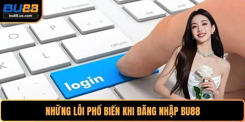 Những lỗi phổ biến khi đăng nhập BU88