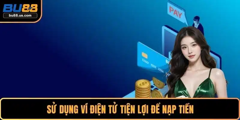 Sử dụng ví điện tử tiện lợi để nạp tiền