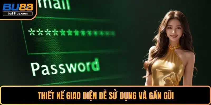 Thiết kế giao diện dễ sử dụng và gần gũi