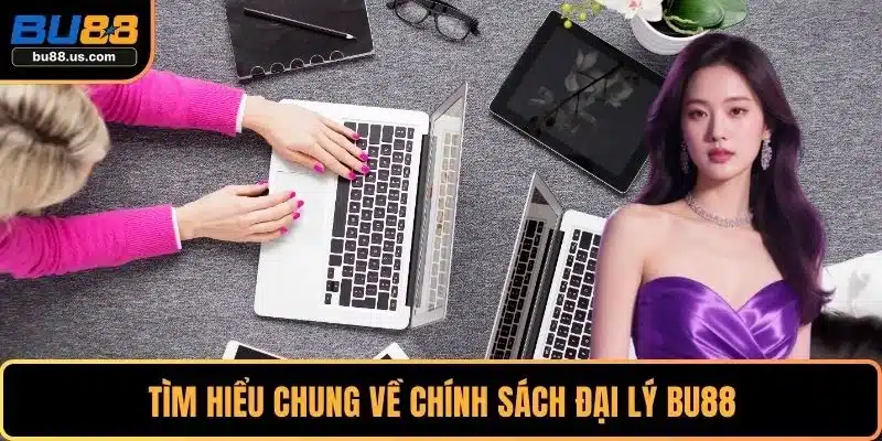 Tìm hiểu chung về chính sách đại lý BU88