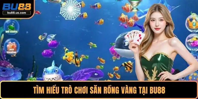 Tìm hiểu trò chơi săn rồng vàng tại BU88
