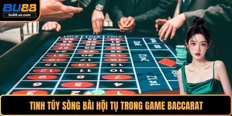 Tinh túy sòng bài hội tụ trong game Baccarat