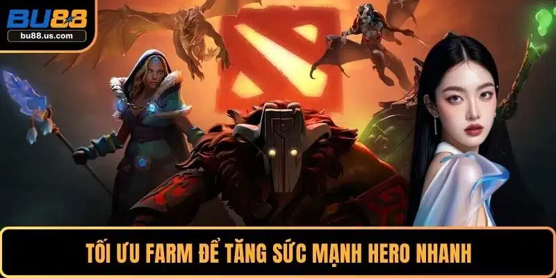 Tối ưu farm để tăng sức mạnh hero nhanh