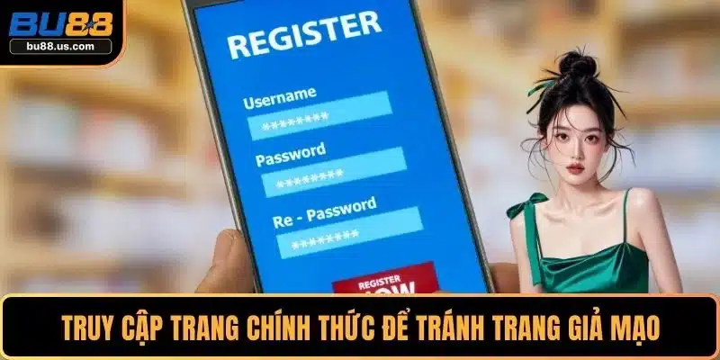 Truy cập trang chính thức để tránh trang giả mạo