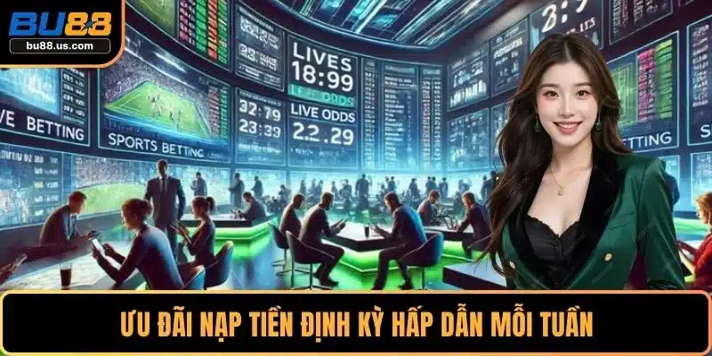 Ưu đãi nạp tiền định kỳ hấp dẫn mỗi tuần